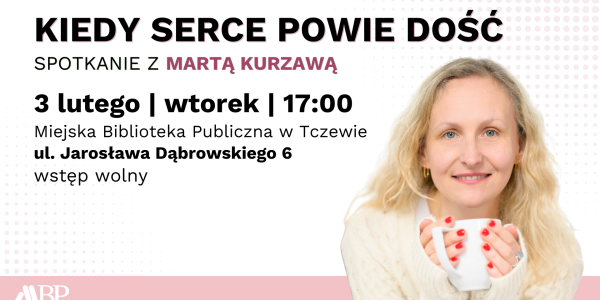 spotkanie z pisarką Martą Kurzawą dookoła książki „Kiedy serce powie dość”