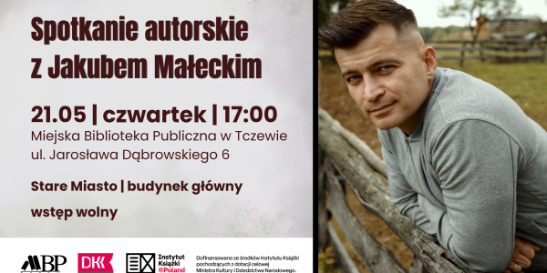 Spotkanie autorskie z Jakubem Małeckim 21.05 | czwartek | 17:00 Miejska Biblioteka Publiczna w Tczewie ul. Jarosława Dqbrowskiego 6 Stare Miasto I budynek główny wstęp wolny