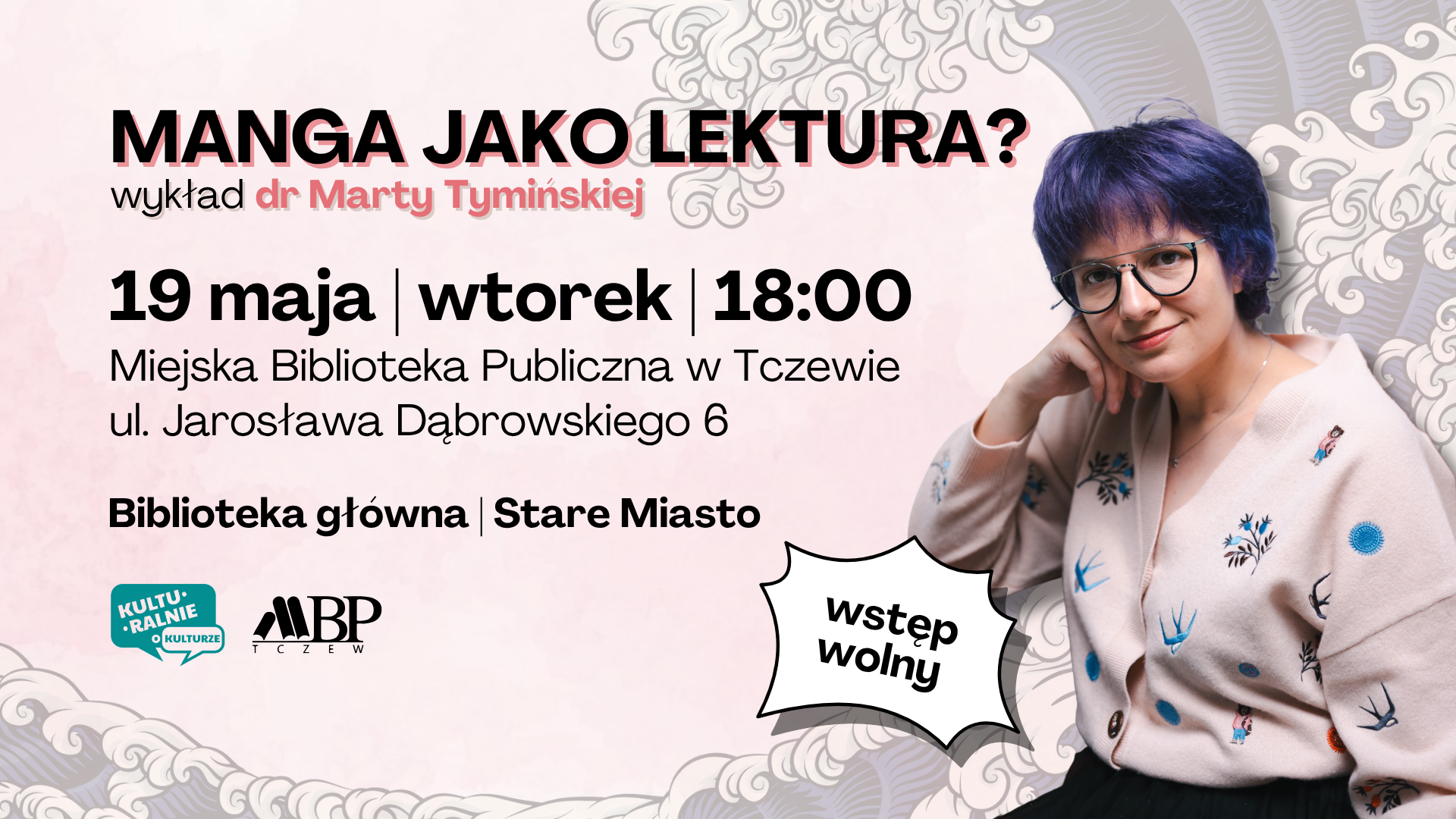 MANGA JAKO LE5TURA? d dr Marty Tyminskiej 19 maja wtorek 18:00 Miejska Biblioteka Publiczna w Tczewie ul. Jarosława Dąbrowskiego 6 Biblioteka główna I Stare Miasto