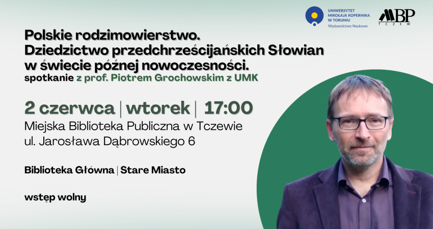 Polskie rodzimowierstwo. Dziedzictwo przedchrzescijanskich Słowian w świecie późnej nowoczesności. spotkanie z prof. Piotrem Grochowskim z UMK 2 czerwca I wtorek | 17:00 Miejska Biblioteka Publiczna w Tczewie ul. Jarosława Dąbrowskiego 6 Biblioteka głowna I Stare Miasto wstęp wolny