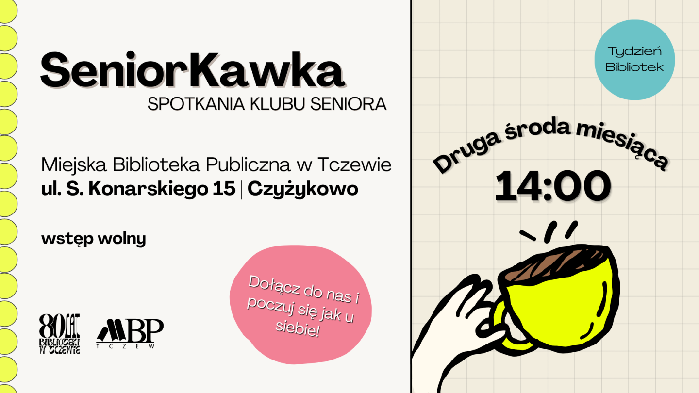 SeniorKawka SPOTKANIA KLUBU SENIORA Miejska Biblioteka Publiczna w Tczewie ul. S. Konarskiego 15 Czyżykowo wstęp wolny