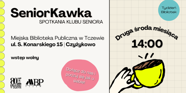SeniorKawka SPOTKANIA KLUBU SENIORA Miejska Biblioteka Publiczna w Tczewie ul. S. Konarskiego 15 Czyżykowo wstęp wolny