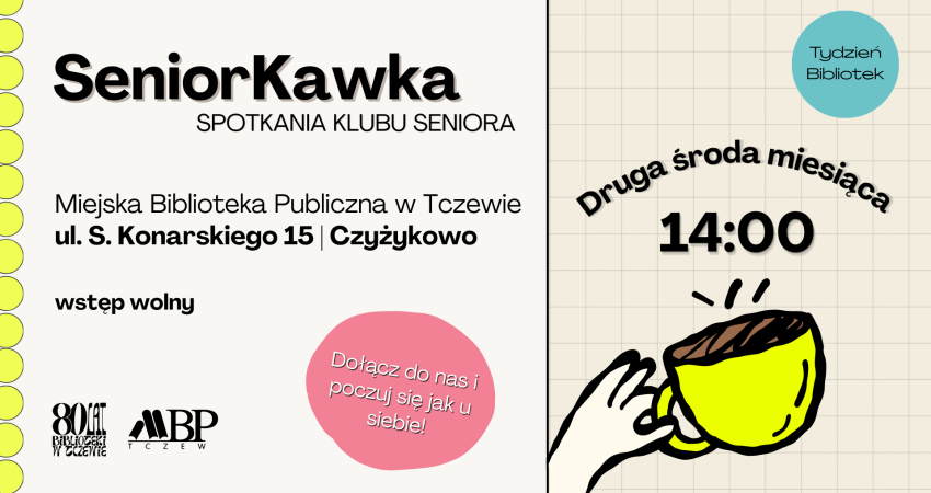 SeniorKawka SPOTKANIA KLUBU SENIORA Miejska Biblioteka Publiczna w Tczewie ul. S. Konarskiego 15 Czyżykowo wstęp wolny