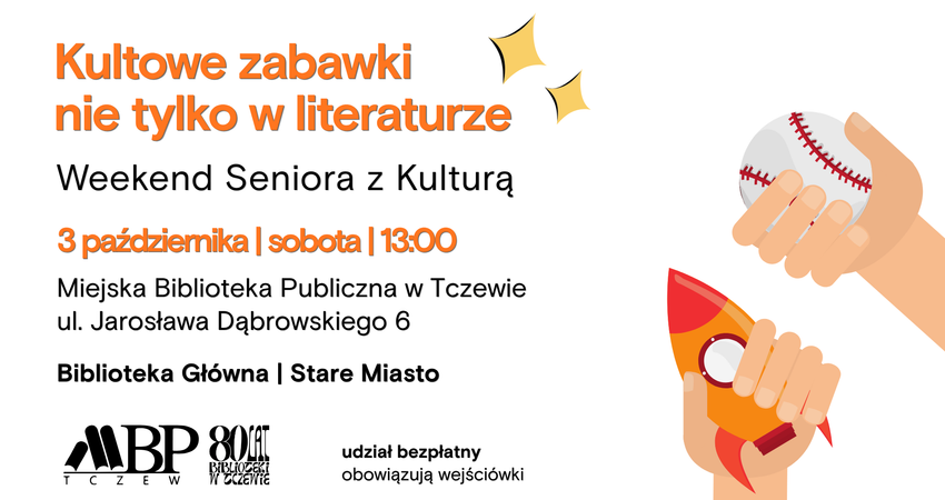 Kultowe zabawki nie tylko w literaturze Weekend Seniora z Kulturą 3 I sobob 113.00 Miejska Biblioteka Publiczna w Tczewie ul. Jarosława Dąbrowskiego 6 Biblioteka Główna I Stare Miasto