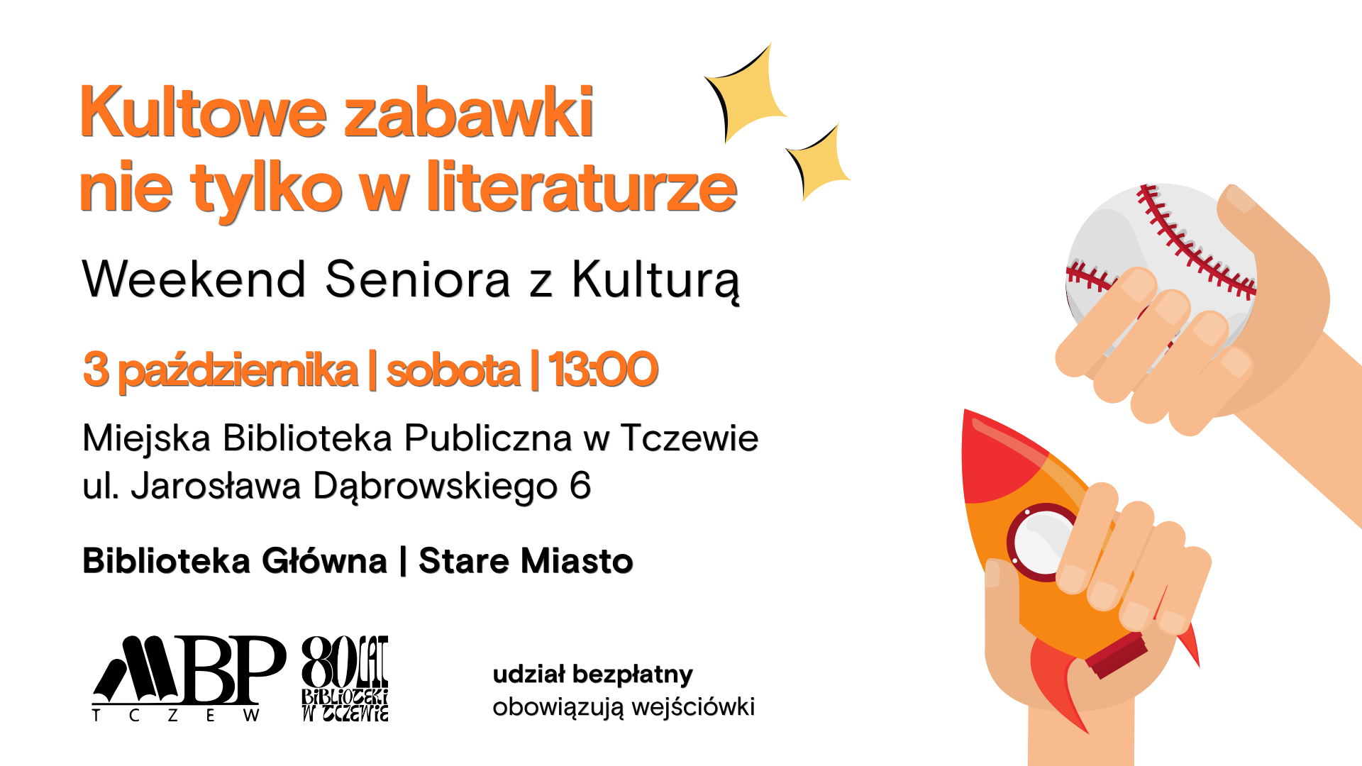 Kultowe zabawki nie tylko w literaturze Weekend Seniora z Kulturą 3 I sobob 113.00 Miejska Biblioteka Publiczna w Tczewie ul. Jarosława Dąbrowskiego 6 Biblioteka Główna I Stare Miasto