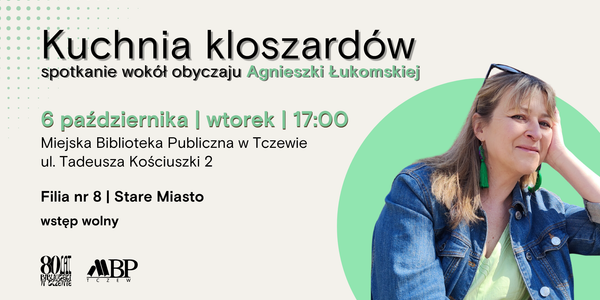 Kuchnia kloszardów spotkanie wokół obyczaju Agnieszki Łukomskiej października I wtorek | 17:00 Miejska Biblioteka Publiczna w Tczewie ul. Tadeusza Kościuszki 2 Filia nr 8 | Stare Miasto wstęp wolny